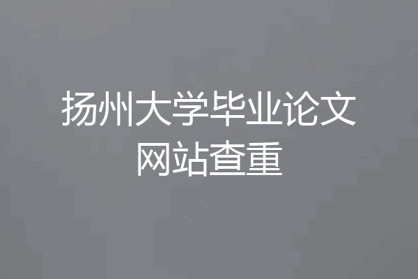 扬州大学毕业论文网站查重