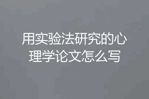 用实验法研究的心理学论文怎么写