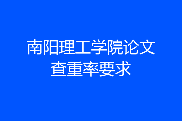 南阳理工学院论文查重率要求