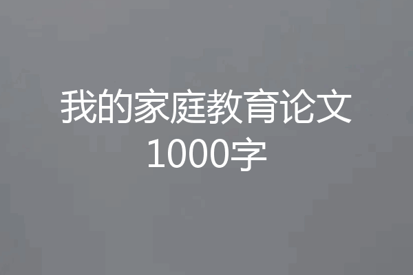 我的家庭教育论文1000字