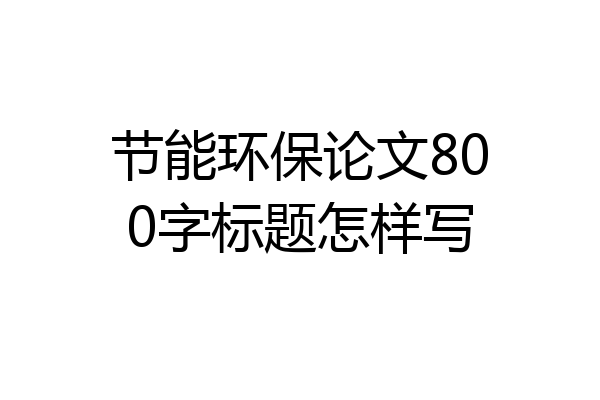 节能环保论文800字标题怎样写