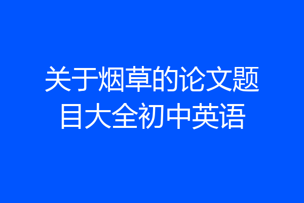 关于烟草的论文题目大全初中英语