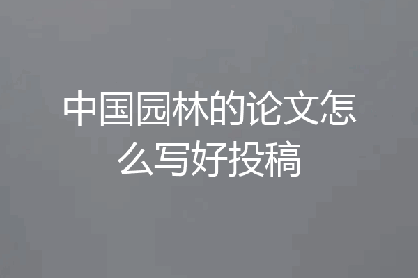 中国园林的论文怎么写好投稿