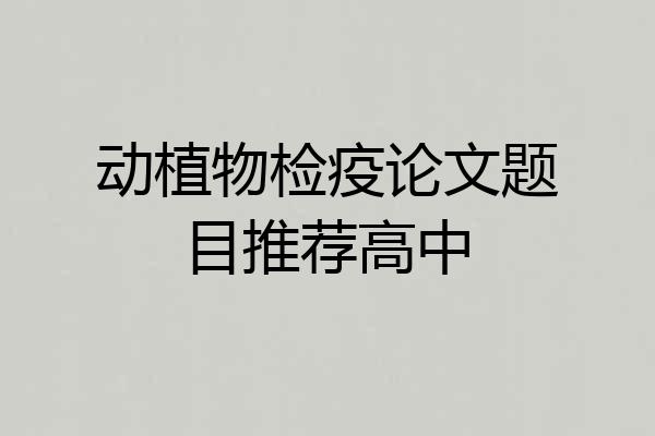 动植物检疫论文题目推荐高中
