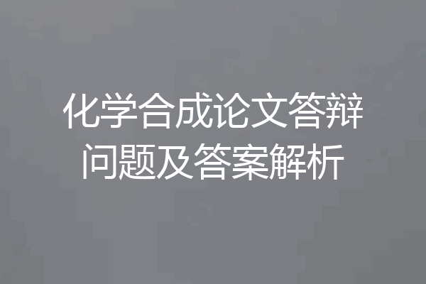 化学合成论文答辩问题及答案解析
