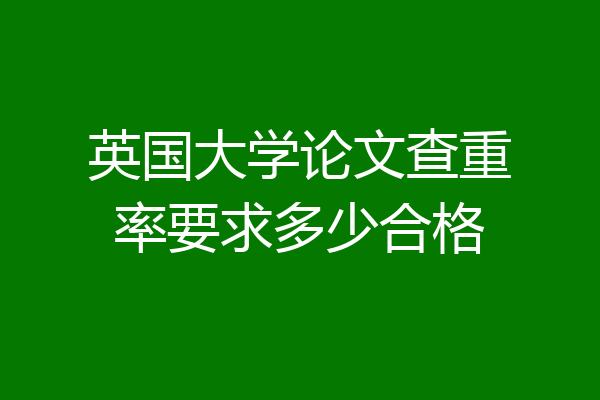 英国大学论文查重率要求多少合格