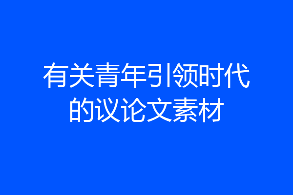 有关青年引领时代的议论文素材