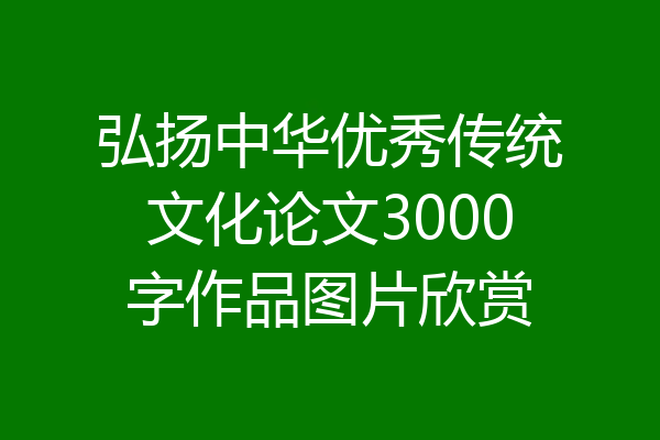 弘扬中华优秀传统文化论文3000字作品图片欣赏