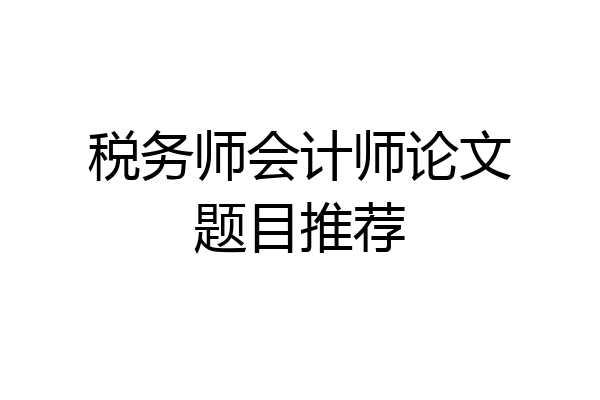 税务师会计师论文题目推荐