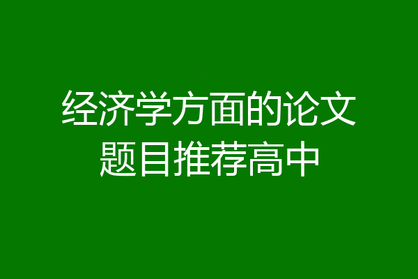 经济学方面的论文题目推荐高中