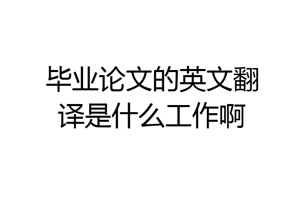 毕业论文的英文翻译是什么工作啊