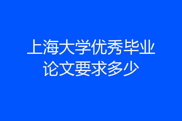 上海大学优秀毕业论文要求多少