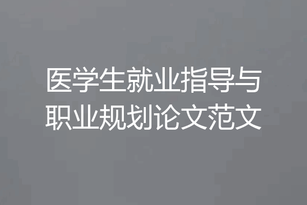 医学生就业指导与职业规划论文范文