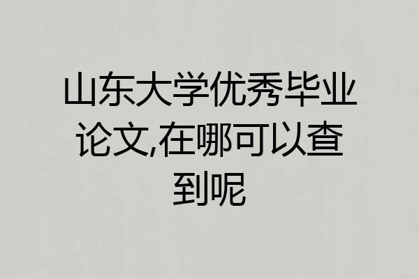 山东大学优秀毕业论文,在哪可以查到呢