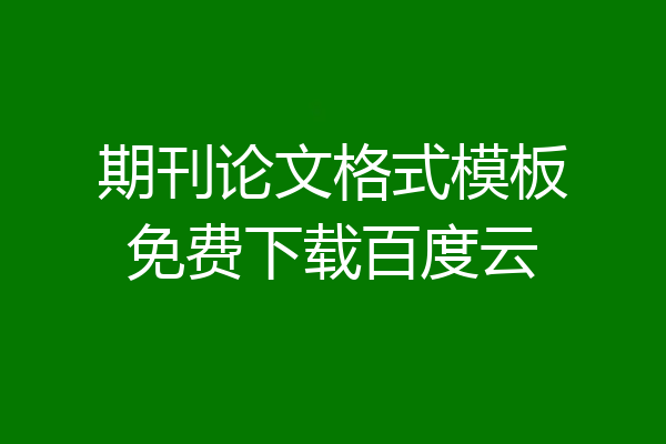 期刊论文格式模板免费下载百度云