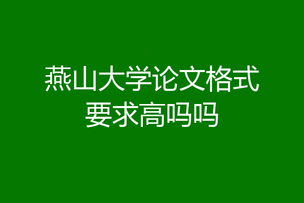 燕山大学论文格式要求高吗吗