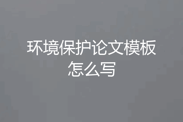 环境保护论文模板怎么写