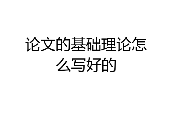 论文的基础理论怎么写好的