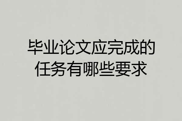 毕业论文应完成的任务有哪些要求
