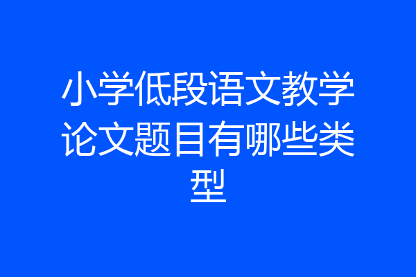 小学低段语文教学论文题目有哪些类型