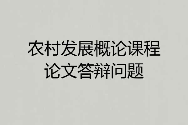 农村发展概论课程论文答辩问题