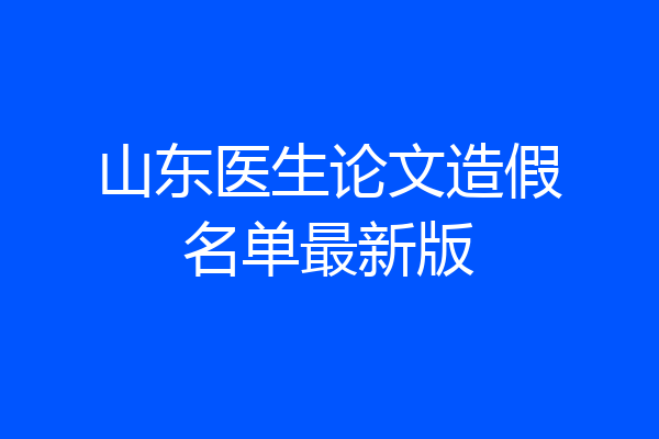 山东医生论文造假名单最新版