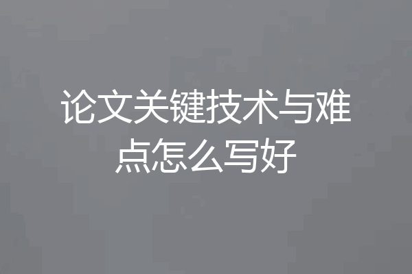 论文关键技术与难点怎么写好