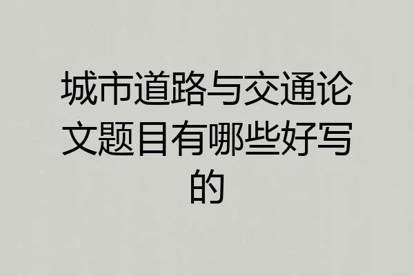 城市道路与交通论文题目有哪些好写的