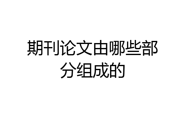 期刊论文由哪些部分组成的