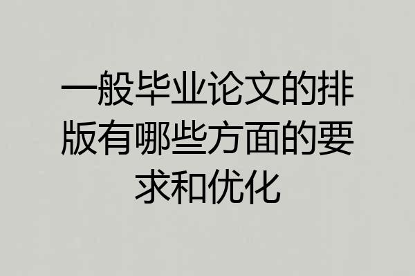 一般毕业论文的排版有哪些方面的要求和优化