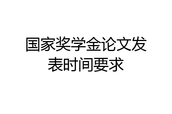国家奖学金论文发表时间要求