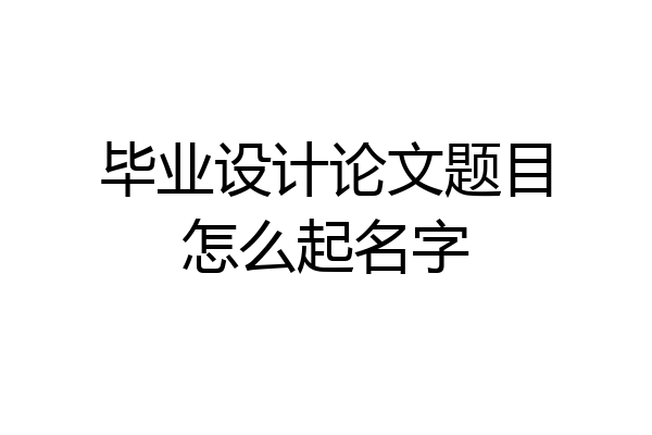 毕业设计论文题目怎么起名字