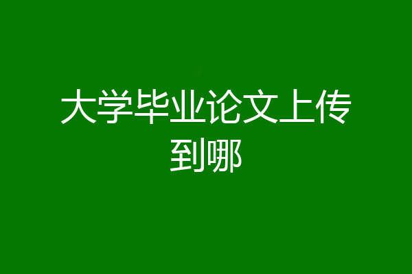 大学毕业论文上传到哪