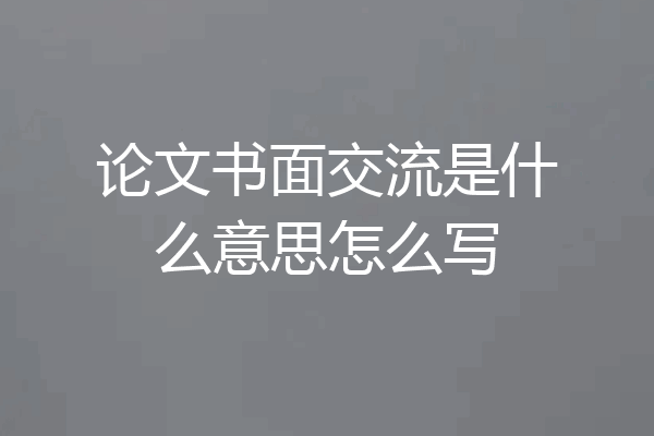 论文书面交流是什么意思怎么写
