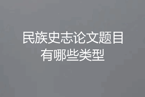 民族史志论文题目有哪些类型