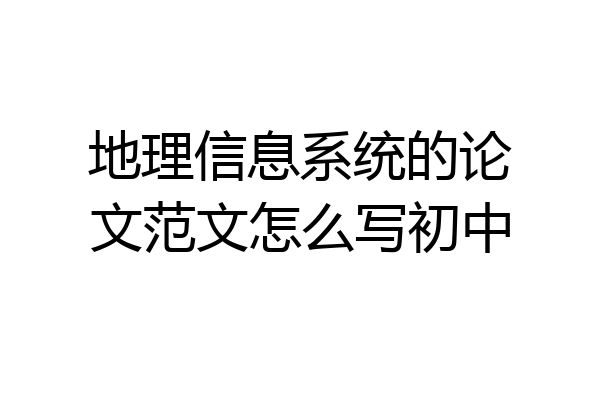 地理信息系统的论文范文怎么写初中