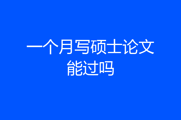 一个月写硕士论文能过吗