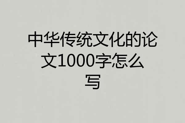 中华传统文化的论文1000字怎么写