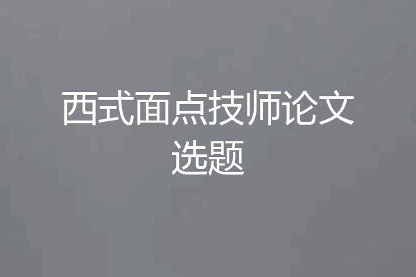 西式面点技师论文选题
