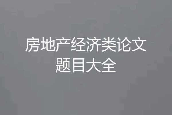 房地产经济类论文题目大全