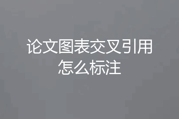 论文图表交叉引用怎么标注