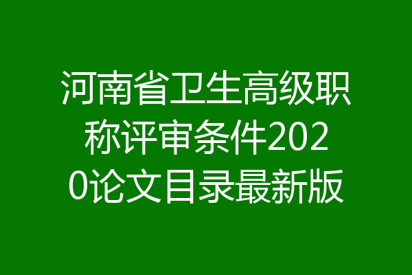 河南省卫生高级职称评审条件2020论文目录最新版