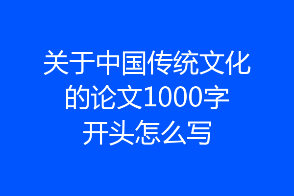 关于中国传统文化的论文1000字开头怎么写