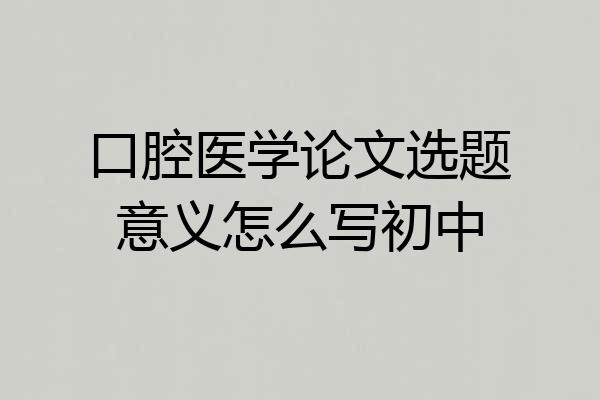 口腔医学论文选题意义怎么写初中