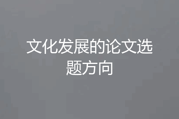 文化发展的论文选题方向