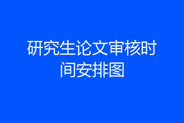 研究生论文审核时间安排图