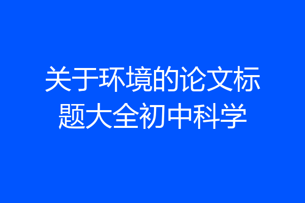 关于环境的论文标题大全初中科学