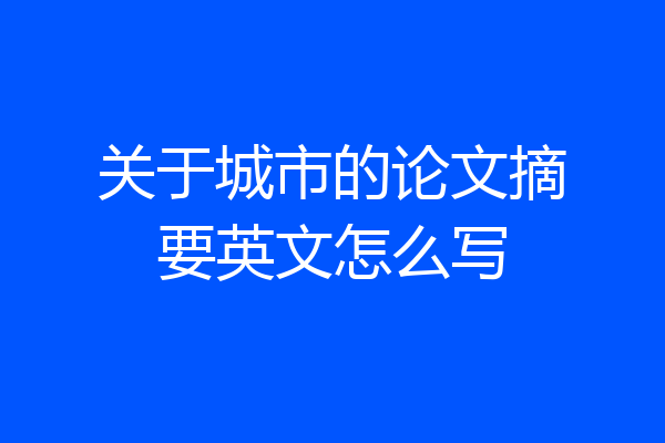 关于城市的论文摘要英文怎么写