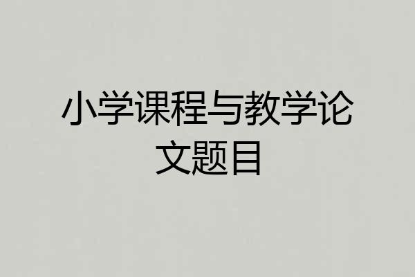 小学课程与教学论文题目