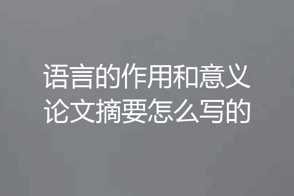 语言的作用和意义论文摘要怎么写的
